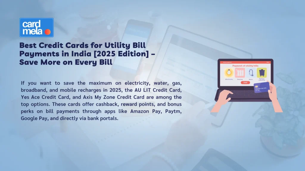 Best Credit Cards for Utility Bill Payments in India [2025 Edition] – Save More on Every Bill