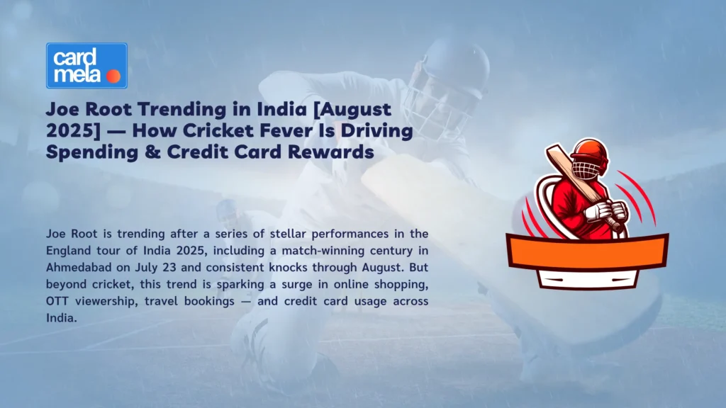 Joe Root Trending in India [August 2025] — How Cricket Fever Is Driving Spending & Credit Card Rewards