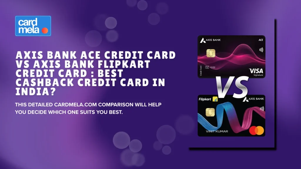 Axis Bank Ace Credit Card vs Axis Bank Flipkart Credit Card : Best Cashback Credit Card in India?