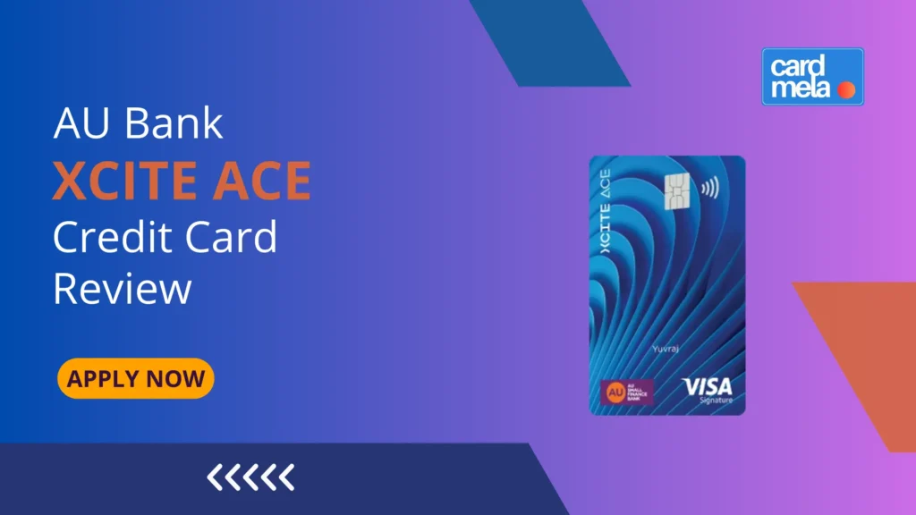 AU Bank Xcite Ace Credit Card Review – Features, Benefits, Fees & Eligibility