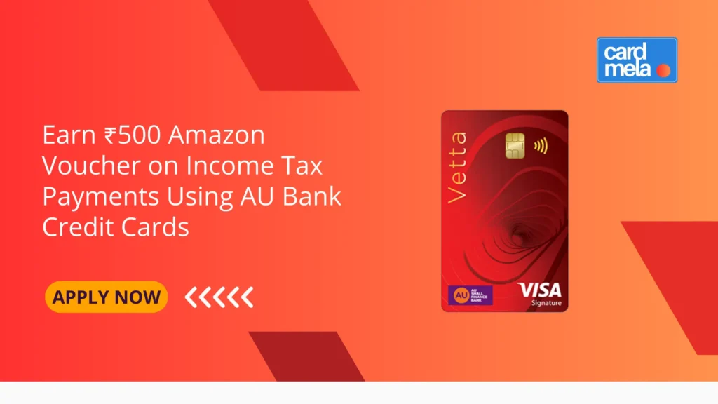 Earn ₹500 Amazon Voucher on Income Tax Payments Using AU Bank Credit Cards